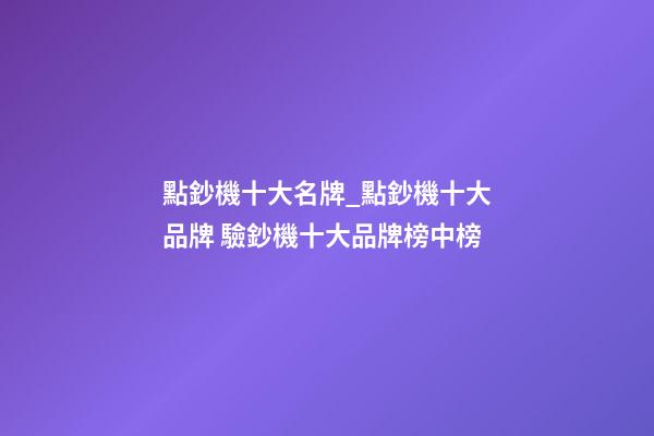 點鈔機十大名牌_點鈔機十大品牌 驗鈔機十大品牌榜中榜-第1張-商標起名-玄機派